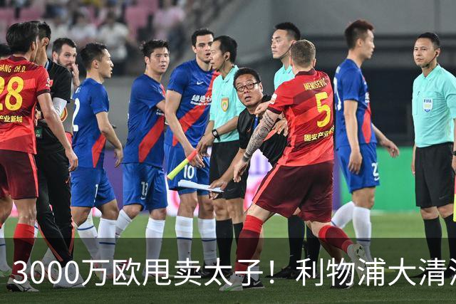3000万欧甩卖太子！利物浦大清洗开启，3亿豪购能否救主？